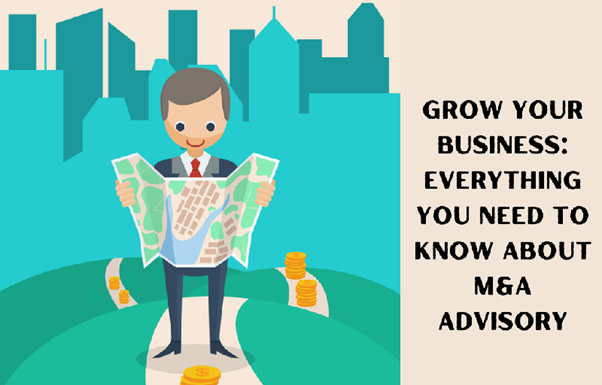 Grow Your Business: Everything You Need To Know About M&A Advisory